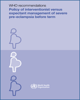 Cover of WHO recommendations: Policy of interventionist versus expectant management of severe pre-eclampsia before term